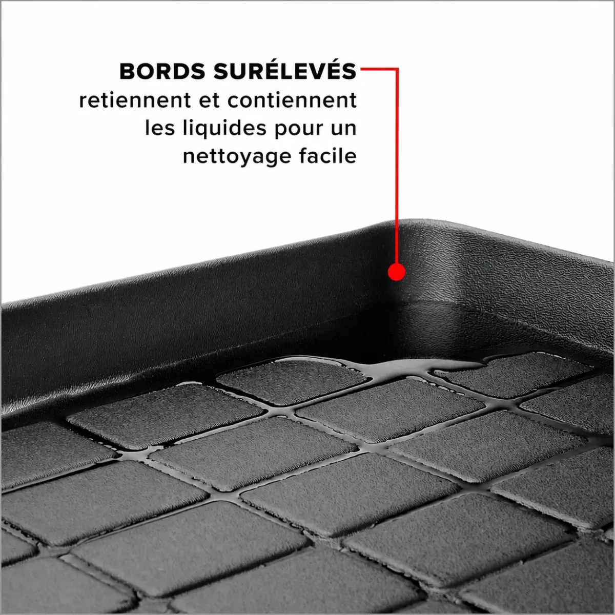 Bords surélevés pour contenir les liquides